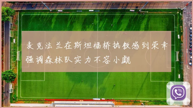 麦克法兰在斯坦福桥执教感到荣幸强调森林队实力不容小觑